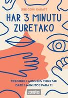 Couverture du livre « Har 3 minutu zuretako / prendre 3 minutes pour soi / date 3 minutos para ti » de Libe Goni Garate aux éditions Zortziko