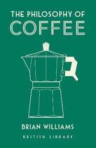 Couverture du livre « The philosophy of coffee » de Williams Brian aux éditions British Library