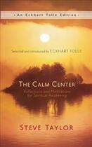 Couverture du livre « THE CALM CENTER - REFLECTIONS AND MEDITATIONS FOR SPIRITUAL AWAKENING » de Steve Taylor aux éditions New World Library