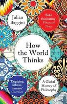 Couverture du livre « HOW THE WORLD THINKS - THE GLOBAL HISTORY OF PHILOSOPHY » de Julian Baggini aux éditions Granta Books