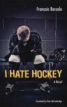 Couverture du livre « I Hate Hockey » de Francois Barcelo aux éditions Baraka Books