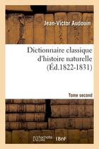 Couverture du livre « Dictionnaire classique d'histoire naturelle. tome second (ed.1822-1831) » de Audouin Jean-Victor aux éditions Hachette Bnf