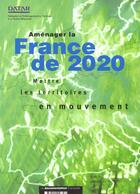 Couverture du livre « Amenager la france de 2020 ; mettre les territoires en mouvement » de Delegation Amenagement Territoire Action Regionale aux éditions Documentation Francaise
