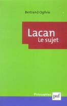 Couverture du livre « Lacan. le sujet - la formation du concept de sujet, 1932-1949 (4e édition) » de Bertrand Ogilvie aux éditions Puf