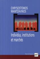 Couverture du livre « Individus, institutions et marchés » de Chrysostomos Mantzavinos aux éditions Puf