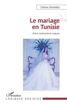 Couverture du livre « Le mariage en Tunisie : entre continuité et rupture » de Sofiane Boudhiba aux éditions L'harmattan