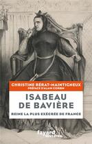 Couverture du livre « Isabeau de Bavière : reine la plus exécrée de France » de Christine Rerat-Maintigneux aux éditions Fayard