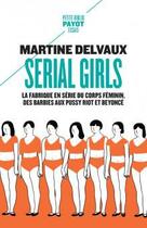 Couverture du livre « Serial girls : la fabrique en série du corps féminin, des Barbies aux Pussy Riot et Beyoncé » de Martine Delvaux aux éditions Payot