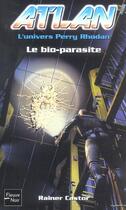 Couverture du livre « Atlan ; l'univers Perry Rhodan Tome 6 : le bio-parasite » de Castor Rainer aux éditions Fleuve Editions