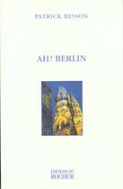 Couverture du livre « Ah ! Berlin... » de Patrick Besson aux éditions Rocher