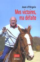Couverture du livre « Mes victoires, ma défaite » de Jean D' Orgeix aux éditions Rocher
