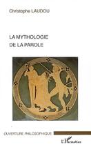 Couverture du livre « La mythologie de la parole » de Christophe Laudou aux éditions Editions L'harmattan