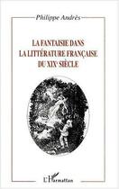 Couverture du livre « LA FANTAISIE DANS LA LITTÉRATURE FRANÇAISE DU XIXe SIÈCLE » de Philippe Andres aux éditions Editions L'harmattan