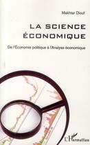 Couverture du livre « La science économique ; de l'économie politique à l'analyse économique » de Makhtar Diouf aux éditions L'harmattan