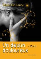 Couverture du livre « Un destin douloureux » de Marie De Laube aux éditions Amalthee