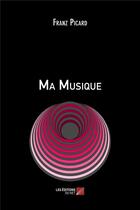 Couverture du livre « Ma musique » de Franz Picard aux éditions Editions Du Net