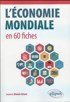 Couverture du livre « Leconomie mondiale en 60 fiches » de Dionet-Grivet S. aux éditions Ellipses