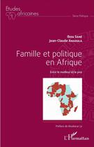 Couverture du livre « Famille et politique en Afrique ; entre le meilleur et le pire » de Ibou Sane et Jean-Claude Angoula aux éditions L'harmattan