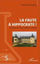 Couverture du livre « La faute à Hippocrate ; autoportrait de Bussy-Rabutin en malade » de Christophe Blanquie aux éditions L'harmattan