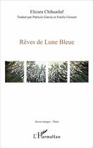 Couverture du livre « Rêves de lune bleue » de Elicura Chihuailaf aux éditions L'harmattan