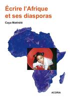 Couverture du livre « Écrire l'Afrique et ses diasporas » de Caya Makhele aux éditions Acoria