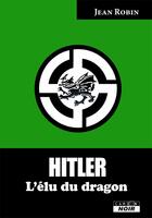 Couverture du livre « Hitler ; l'élu du dragon » de Jean Robin aux éditions Le Camion Blanc