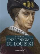 Couverture du livre « Les onze énigmes deLlouis XI » de Lydwine Scordia aux éditions Vendemiaire