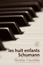 Couverture du livre « Les huit enfants Schumann » de Nicolas Cavailles aux éditions Les Editions Du Sonneur