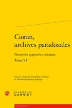 Couverture du livre « Cioran, archives paradoxales t.6 : nouvelles approches critiques » de Aurelien Demars et Mihaela-Gentiana Stanisor aux éditions Classiques Garnier