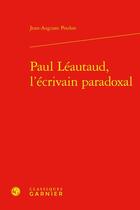 Couverture du livre « Paul Léautaud, l'écrivain paradoxal » de Jean-Auguste Poulon aux éditions Classiques Garnier