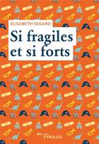 Couverture du livre « Si fragiles et si forts » de Elisabeth Segard aux éditions Eyrolles
