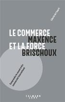 Couverture du livre « Le commerce et la force » de Maxence Brischoux aux éditions Calmann-levy