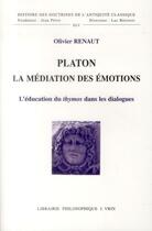 Couverture du livre « Platon, la médiation des émotions ; l'éducation du thymos dans les dialogues » de Olivier Renaut aux éditions Vrin