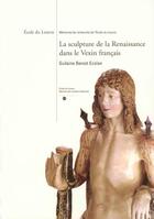 Couverture du livre « La sculpture de la Renaissance dans le Vexin français ; école du Louvre, mémoires de recherche de l'école du Louvre » de Benoit-Ecolan Guilai aux éditions Reunion Des Musees Nationaux