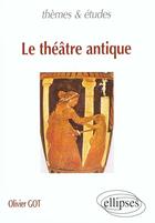Couverture du livre « Theatre antique (le) » de Olivier Got aux éditions Ellipses