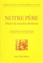 Couverture du livre « Notre Pere Priere Tous Chretiens » de Central Comite aux éditions Tequi
