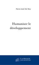 Couverture du livre « Humaniser le développement » de Marie-Jose Del Rey aux éditions Le Manuscrit