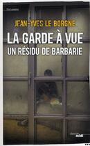 Couverture du livre « La garde à vue, un résidu de barbarie » de Jean-Yves Le Borgne aux éditions Cherche Midi