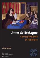 Couverture du livre « Anne de Bretagne : correspondance et itinéraire » de Michel Nassiet aux éditions Pu De Rennes