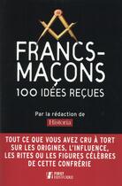 Couverture du livre « Francs-maçons ; 100 idées reçues ; mythes et réalités » de  aux éditions First
