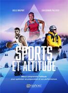 Couverture du livre « Sport et altitude ; mieux comprendre l'altitude pour optimiser sa préparation et ses performances » de Axelle Brulport et Jean-Bernard Palisser aux éditions Amphora