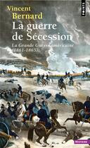 Couverture du livre « La Guerre de Sécession : La Grande Guerre américaine (1861-1865) » de Vincent Bernard aux éditions Points