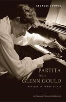 Couverture du livre « Partita pour Glenn Gould ; musique et forme de vie » de Georges Leroux aux éditions Pu De Montreal