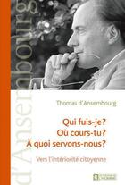 Couverture du livre « Qui fuis-je ? où cours-tu ? à quoi servons-nous ? vers l'intériorité citoyenne » de Thomas D'Ansembourg aux éditions Les Éditions De L'homme