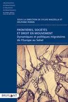 Couverture du livre « Frontières, sociétés et droit en mouvement ; dynamiques et politiques migratoires de l'Europe au Sahara » de Delphine Perrin et Sylvie Mazzella et . Collectif aux éditions Bruylant