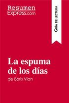 Couverture du livre « La espuma de los dias de Boris Vian (Guia de lectura) : Resumen y analisis completo » de Resumenexpress aux éditions Resumenexpress