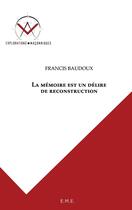 Couverture du livre « La mémoire est un délire de reconstruction » de Francis Baudoux aux éditions Eme Editions