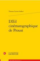 Couverture du livre « L'oeil cinématographique de Proust » de Thomas Carrier-Lafleur aux éditions Classiques Garnier