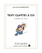 Couverture du livre « Trente kilomètres à pied ; comédie en 5 actes » de Jean-Claude Martineau aux éditions Art Et Comedie