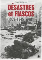 Couverture du livre « Désastres et fiascos, 1939-1945 » de Yves Buffetaut aux éditions Ysec